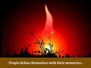 ‘People deﬁne themselves with their memories…
 