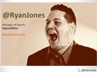 @RyanJones
Manager of Search
SapientNitro

www.RyanMJones.com




                     @RyanJones
 