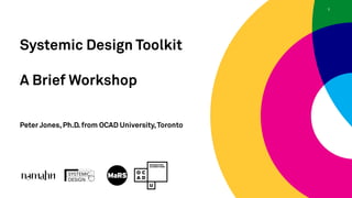 Systemic Design Toolkit
A Brief Workshop
Peter Jones, Ph.D. from OCAD University,Toronto
 