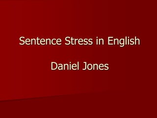 Sentence Stress in English
Daniel Jones
 