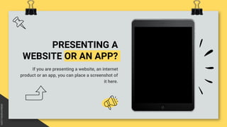 PRESENTING A
WEBSITE OR AN APP?
If you are presenting a website, an internet
product or an app, you can place a screenshot...