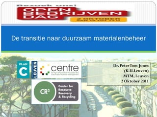De transitie naar duurzaam materialenbeheer


                                Dr. Peter Tom Jones
                                       (K.U.Leuven)
                                      MTM, Leuven
                                     2 Oktober 2011
 
