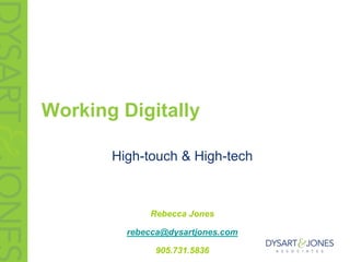 Working Digitally High-touch & High-tech Rebecca Jones rebecca@dysartjones.com 905.731.5836 