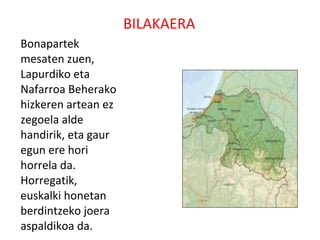 BILAKAERA
Bonapartek
mesaten zuen,
Lapurdiko eta
Nafarroa Beherako
hizkeren artean ez
zegoela alde
handirik, eta gaur
egun ere hori
horrela da.
Horregatik,
euskalki honetan
berdintzeko joera
aspaldikoa da.
 