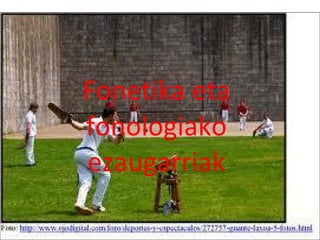 Fonetika eta
fonologiako
ezaugarriak
 