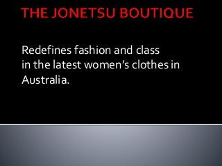 Redefines fashion and class
in the latest women’s clothes in
Australia.
 