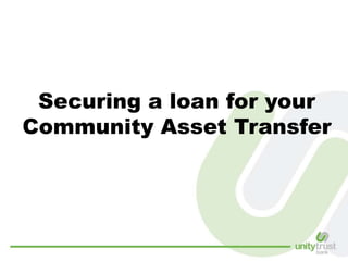 Securing a loan for your
Community Asset Transfer
 