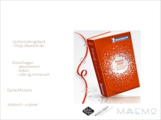 Uniform designbyrå
   - Slipp råvarene løs



   Kolonihagen
     - abonnement
     - bakeri
     - cafe og restaurant



Guide Michelin


Julebord - visjoner
                                                                  AP
                                                            N S KN
                                                    D E I H AG
                                                                 E
                                               LI       N
                                              K      LO
                                          I S A KO
                                     L O GDT FR
                                 O      O
                            ØK   AL
                                   TG
 