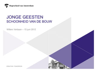 JONGE GEESTEN
SCHOONHEID VAN DE BOUW

Willem Verbaan – 15 juni 2012
 