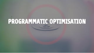 PROGRAMMATIC OPTIMISATION
 