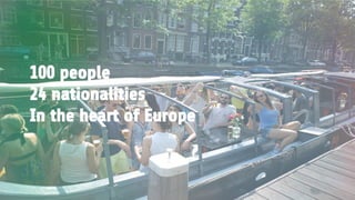 100 people
24 nationalities
In the heart of Europe
100 people
24 nationalities
In the heart of Europe
 
