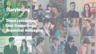 Storytelling
Direct connection
Less transactional
Sequential messaging
 