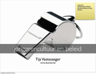 jongerencultuur en beleid
                               Tijs Vastesaeger
                                  www.doenker.be



dinsdag 23 oktober 2012(w)
 