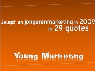 Jeugd- en jongerenmarketingin 2009 in29 quotes oung Marketing  Y  