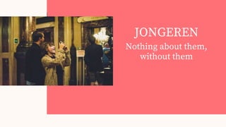 Nothing about them,
without them
JONGEREN
 