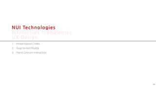 7
NUI Technologies
Interaction Frameworks
UX Design
1. Image-based Codes
2. Augmented Reality
3. Hand Gesture Interaction
 