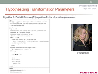 34

                                                                                Proposed method
  Hypothesizing Transformation Parameters                                            Hypo. trans. param.




Algorithm 1. Partial Inference (PI) algorithm for transformation parameters




                                                                              [PI algorithm]
 