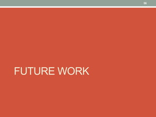 56




FUTURE WORK
 