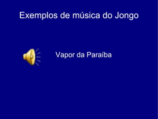 Exemplos de música do Jongo Vapor da Paraíba 