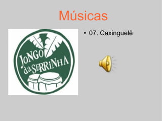 Músicas 07. Caxinguelê 