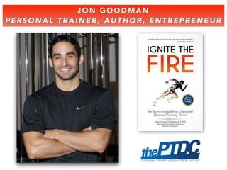 JON GOODMAN 
PERSONAL TRAINER, AUTHOR, ENTREPRENEUR 
 