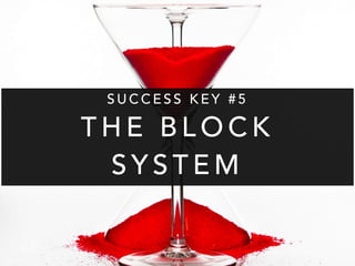 SUCCESS KEY #5 
THE BLOCK 
SYSTEM 
 