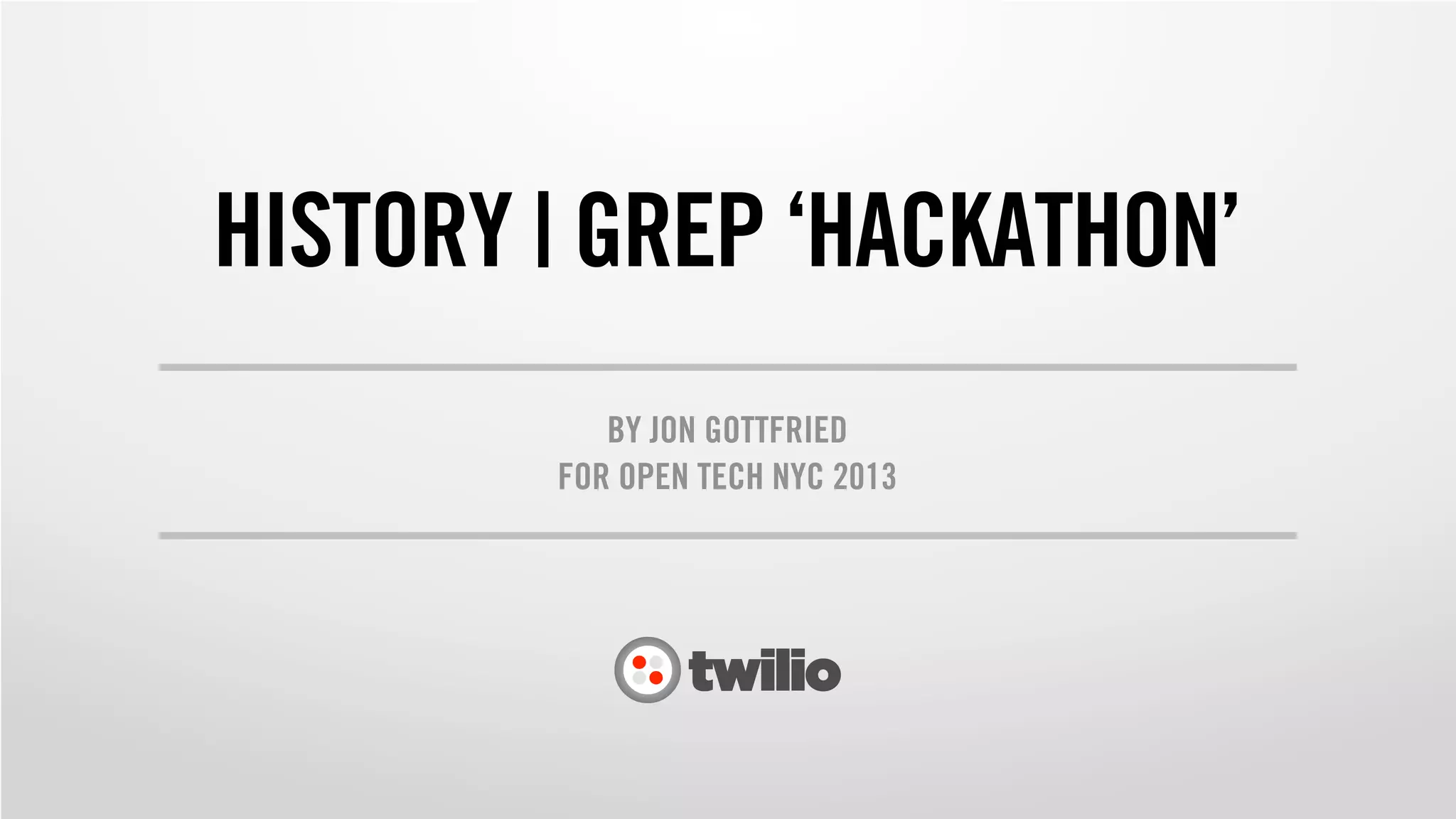 HISTORY | GREP ‘HACKATHON’
BY JON GOTTFRIED
FOR OPEN TECH NYC 2013
 
