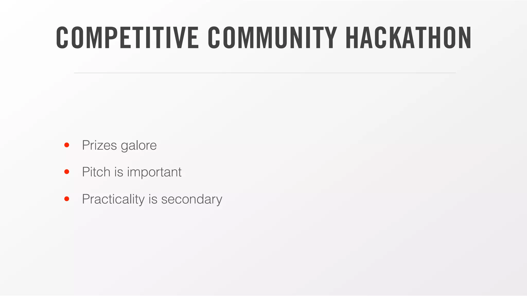 COMPETITIVE COMMUNITY HACKATHON
• Prizes galore
• Pitch is important
• Practicality is secondary
 