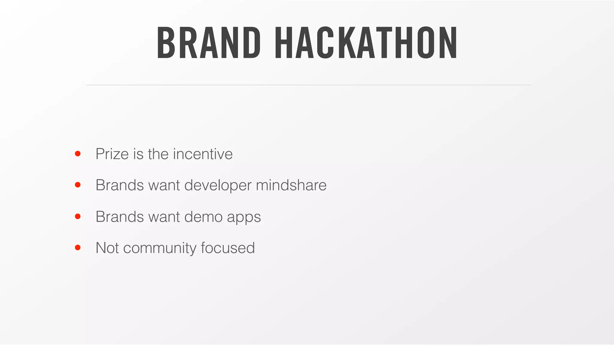 BRAND HACKATHON
• Prize is the incentive
• Brands want developer mindshare
• Brands want demo apps
• Not community focused
 