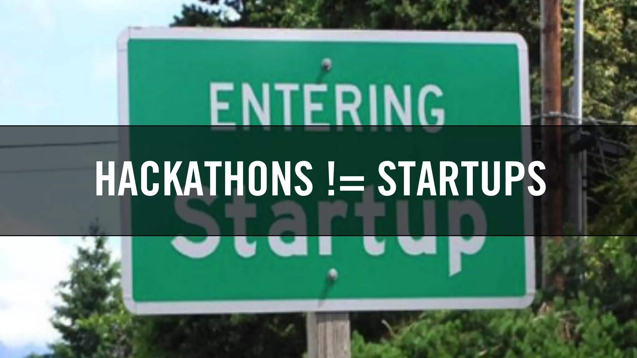 HACKATHONS != STARTUPS
 