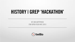 HISTORY | GREP ‘HACKATHON’
BY JON GOTTFRIED
FOR OPEN TECH NYC 2013
 
