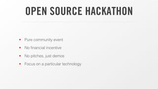 COMPETITIVE COMMUNITY HACKATHON
• Prizes galore
• Pitch is important
• Practicality is secondary
 