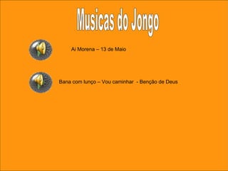 Ai Morena – 13 de Maio Bana com lunço – Vou caminhar  - Benção de Deus Musicas do Jongo 