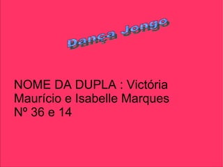 Dança Jongo NOME DA DUPLA : Victória Maurício e Isabelle Marques  Nº 36 e 14 