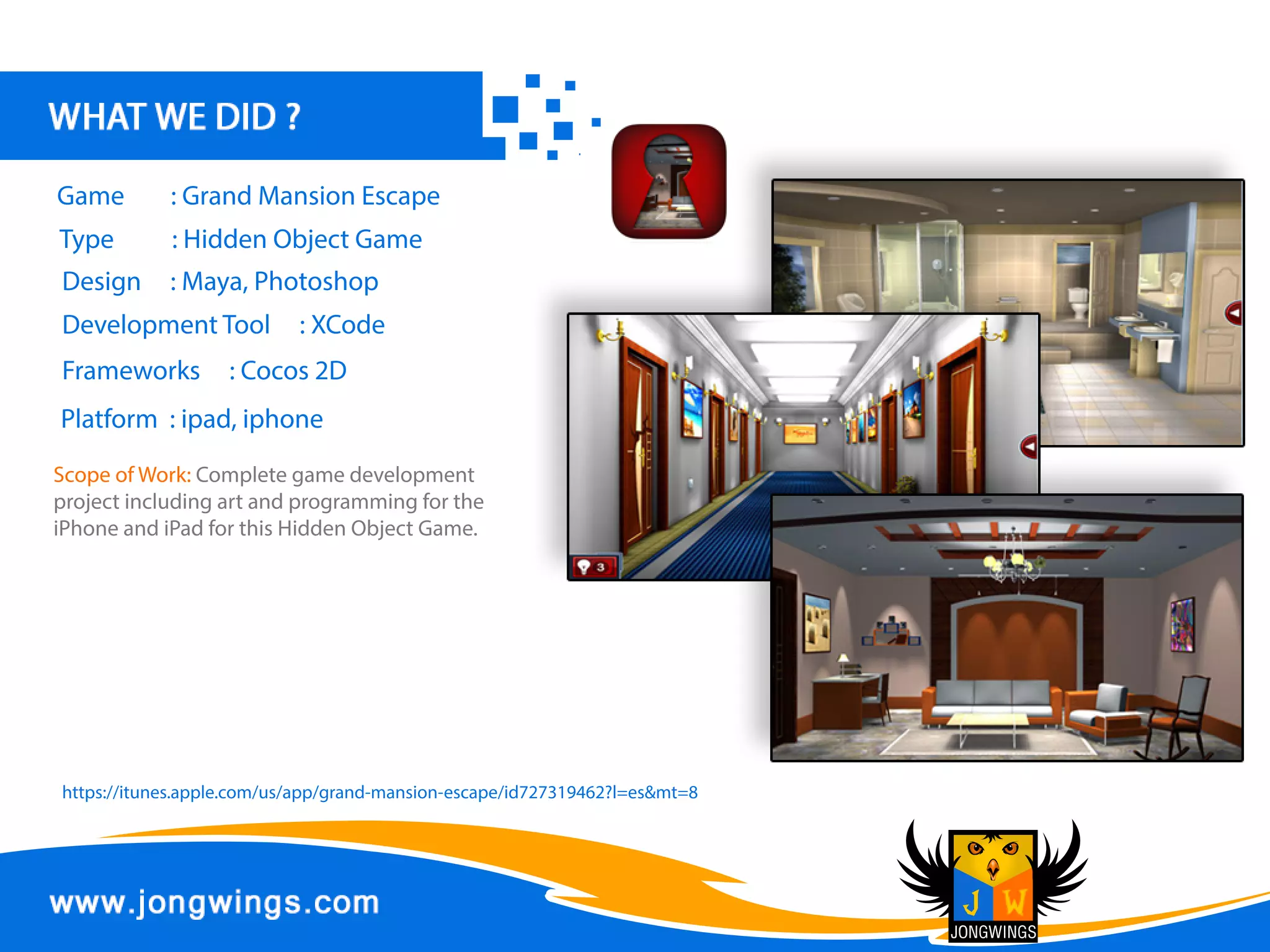 Design :Photoshop
Platform:ipad,iphone
Type :2DGame
Game :EscapeFromGraveland
ScopeofWork:Completegamedevelopment
projectincludingartandprogrammingforthe
iPhoneandiPadforthisGame.
 