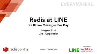 Redis at LINE
25 Billion Messages Per Day
Jongyeol Choi
LINE+ Corporation
 