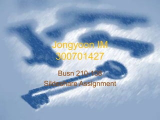 Jongyoon IM
   300701427
     Busn 210-108
Sildeshare Assignment
 