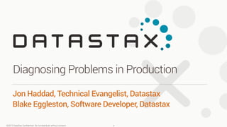 Diagnosing Problems in Production 
Jon Haddad, Technical Evangelist, Datastax 
Blake Eggleston, Software Developer, Datastax 
©2013 DataStax Confidential. Do not distribute without consent. 
1 
 