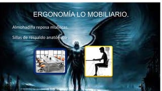 ERGONOMÍA LO MOBILIARIO.
Almohadilla reposa muñecas.
Sillas de respaldo anatómico.

 