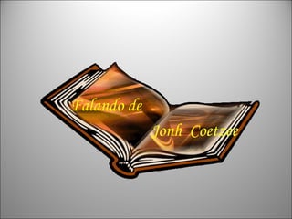 Falando de
             Jonh Coetzee
 