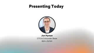 Presenting Today
Jon Hyman 
CTO & Cofounder, Braze
@jon_hyman
 