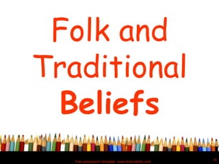 Folk and
Traditional
Beliefs
Free powerpoint template: www.brainybetty.com
15
 