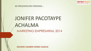 MI PRESENTACIÒN PERSONAL : 
JONIFER PACOTAYPE 
ACHALMA 
MARKETING EMPRESARIAL 2014 
DOCENTE: ELIZABETH GÒMEZ VALDIVIA 
 