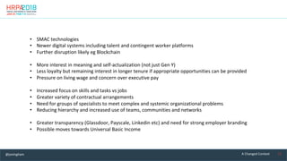 11	A	Changed	Context	
•  SMAC	technologies	
•  Newer	digital	systems	including	talent	and	contingent	worker	platforms	
•  ...