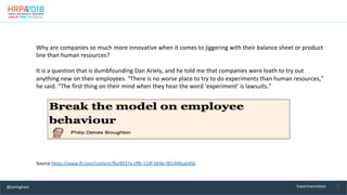 22	Experimentation	
Why	are	companies	so	much	more	innovative	when	it	comes	to	jiggering	with	their	balance	sheet	or	produ...