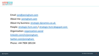23	For	More	Information	
Email:	jon@joningham.com		
About	me:	joningham.com				
About	my	business:	strategic-dynamics.co.u...