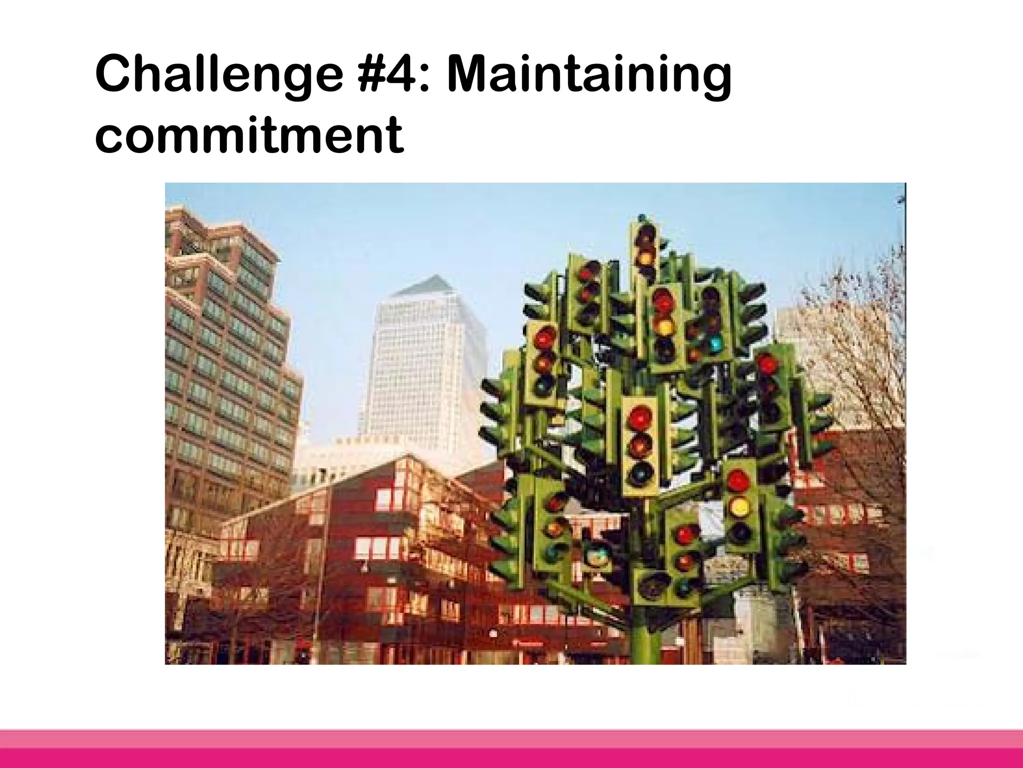 Challenge #4: Maintaining
commitment
 