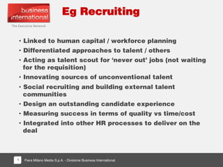 Fiera Milano Media S.p.A. - Divisione Business International1
Eg Recruiting
•  Linked to human capital / workforce plannin...