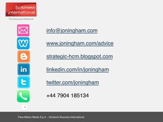 Fiera Milano Media S.p.A. - Divisione Business International
1
info@joningham.com
www.joningham.com/advice
strategic-hcm.b...