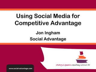 Using Social Media for
Competitive Advantage
       Jon Ingham
     Social Advantage
 